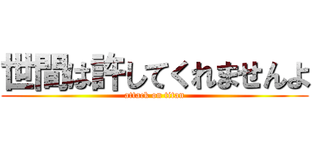 世間は許してくれませんよ (attack on titan)