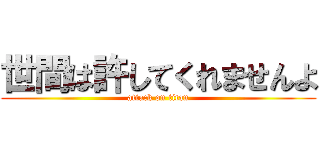 世間は許してくれませんよ (attack on titan)