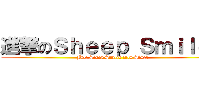 進撃のＳｈｅｅｐ Ｓｍｉｌｅｄ (Full Sheep Smiled into Shock)