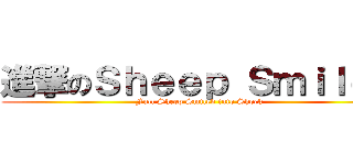 進撃のＳｈｅｅｐ Ｓｍｉｌｅｄ (Full Sheep Smiled into Shock)