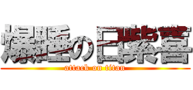 爆睡の日紫喜 (attack on titan)