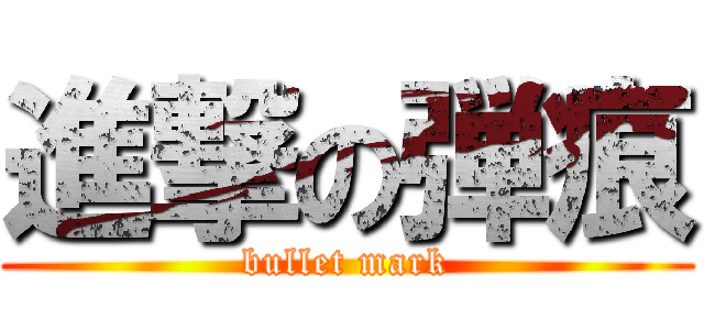 進撃の弾痕 (bullet mark)