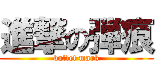 進撃の弾痕 (bullet mark)