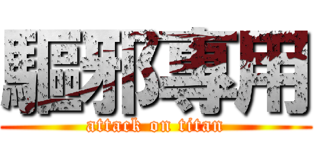 驅邪專用 (attack on titan)