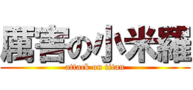 厲害の小米羅 (attack on titan)