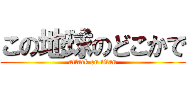 この地球のどこかで (attack on titan)