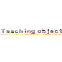 Ｔｅａｃｈｉｎｇ ｏｂｊｅｃｔｉｖｅ ()