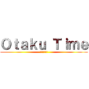 Ｏｔａｋｕ Ｔｉｍｅ (オタクの時間)