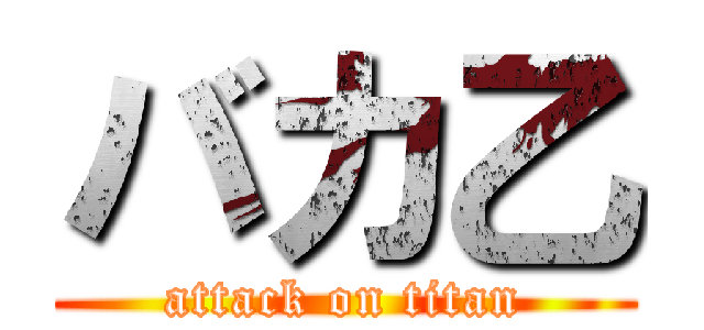 バカ乙 (attack on titan)