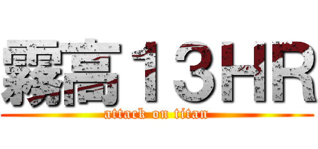霧高１３ＨＲ (attack on titan)
