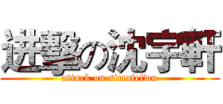 进擊の沈宇軒 (attack on simafeiwu)