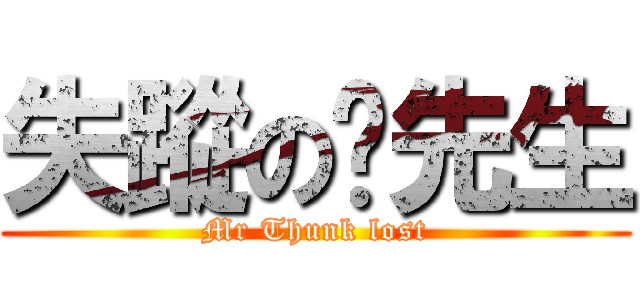 失蹤の咚先生 (Mr Thunk lost)