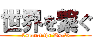 世界を繋ぐ (Connect the World)