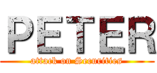 ＰＥＴＥＲ (attack on Securities)