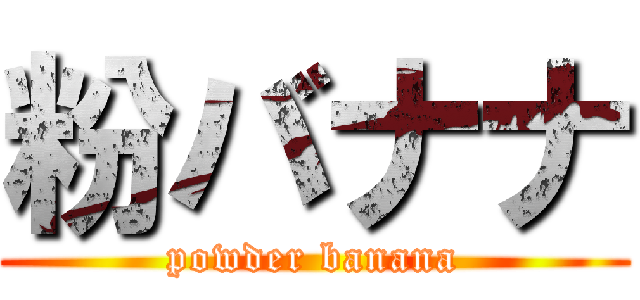 粉バナナ (powder banana)