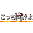 こっち向けよ ()