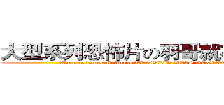 大型系列恐怖片の羽哥就在你身邊 (The most biggest thriller is THE SILLY YU IS NEXT TO YOU)