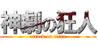 神劇の狂人 (attack on titan)