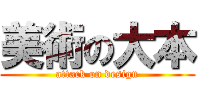 美術の大本 (attack on design)