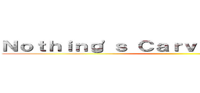 Ｎｏｔｈｉｎｇ\'ｓ Ｃａｒｖｅｄ Ｉｎ Ｓｔｏｎｅ ()