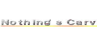 Ｎｏｔｈｉｎｇ\'ｓ Ｃａｒｖｅｄ Ｉｎ Ｓｔｏｎｅ ()