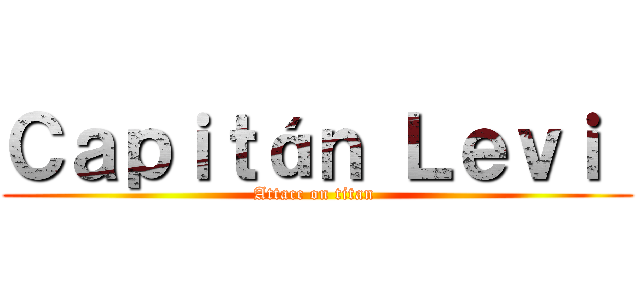 Ｃａｐｉｔáｎ Ｌｅｖｉ  (Attacc on titan )