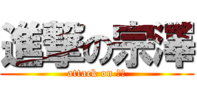 進撃の宗澤 (attack on 宗澤)
