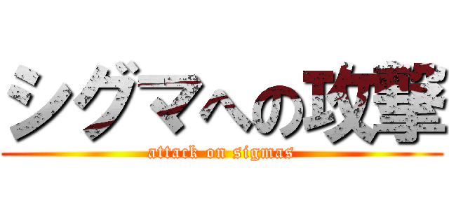 シグマへの攻撃 (attack on sigmas)