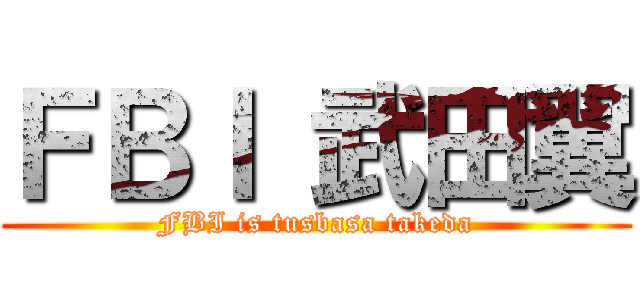 ＦＢＩ 武田翼 (FBI is tusbasa takeda)