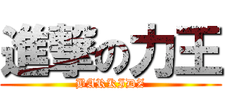 進撃の力王 (BARKIDZ)