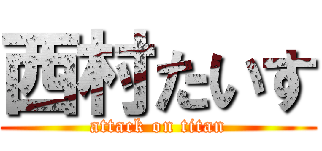 西村たいす (attack on titan)