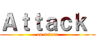 Ａｔｔａｃｋ  (on 4class)