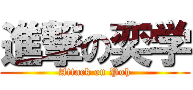 進撃の奕学 (Attack on Poh)