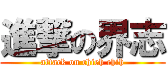 進撃の界志 (attack on chieh chih)