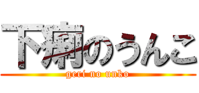 下痢のうんこ (geri no unko)