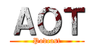 ＡＯＴ (Podcast)