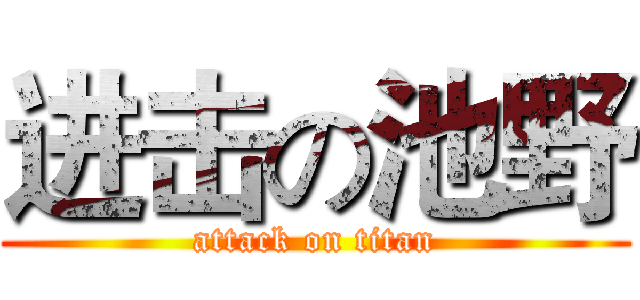 进击の池野 (attack on titan)