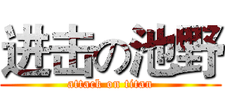 进击の池野 (attack on titan)