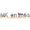 ＭＫ ａｎｉｍｅｓ (sua central de entreterimento)