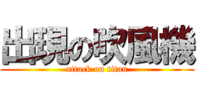 出現の吹風機 (attack on titan)