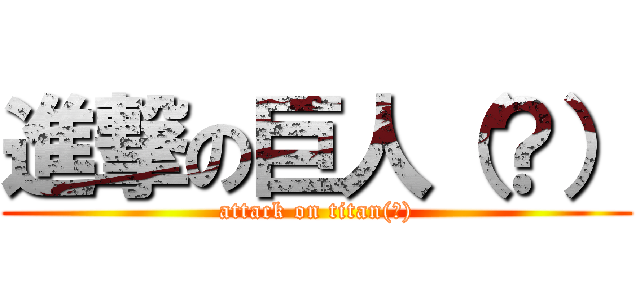 進撃の巨人（？） (attack on titan(?))