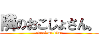 隣のおこじょさん。 (attack on titan)