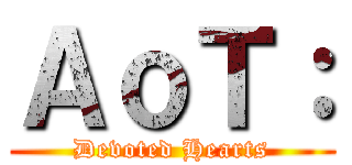 ＡｏＴ： (Devoted Hearts)