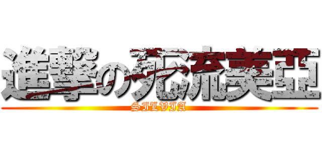 進撃の死流美亞 (SILVIA)