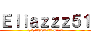 Ｅｌｉａｚｚｚ５１ (L L ATTACK attack)