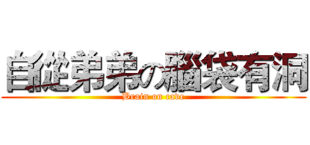 自從弟弟の腦袋有洞 (Brain on cave)