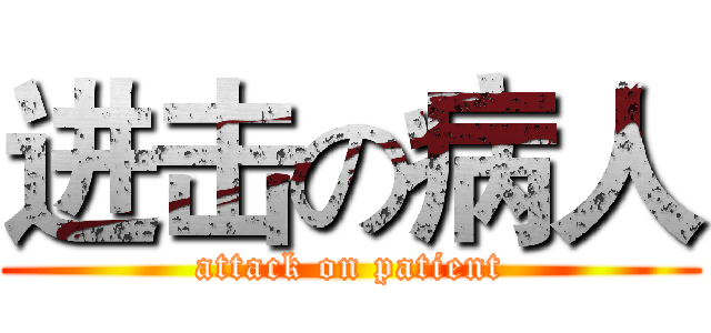进击の病人 (attack on patient)