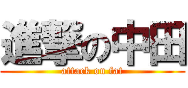 進撃の中田 (attack on fat)