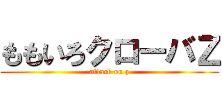 ももいろクローバＺ (attack on z)