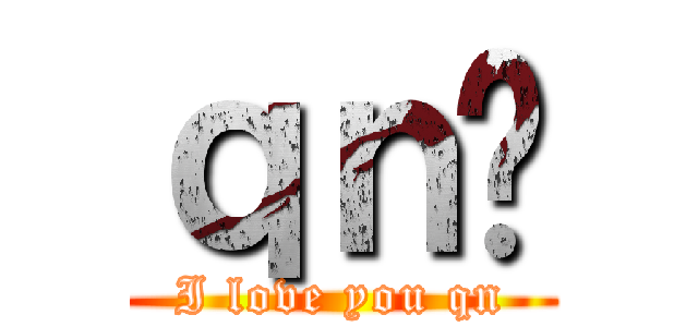 ｑｎ你 (I love you qn)